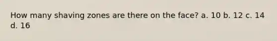 How many shaving zones are there on the face? a. 10 b. 12 c. 14 d. 16