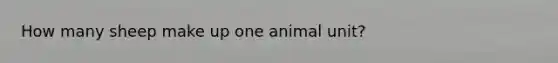 How many sheep make up one animal unit?