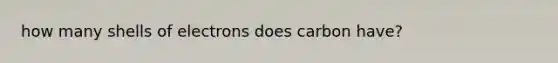 how many shells of electrons does carbon have?