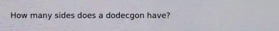 How many sides does a dodecgon have?