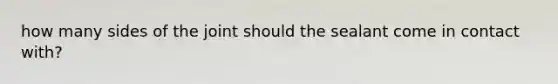 how many sides of the joint should the sealant come in contact with?