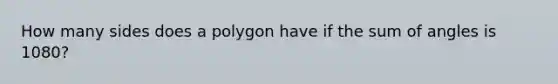 How many sides does a polygon have if the sum of angles is 1080?