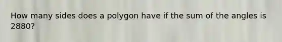 How many sides does a polygon have if the sum of the angles is 2880?