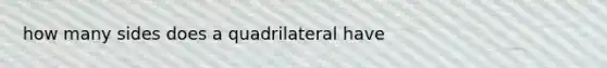 how many sides does a quadrilateral have