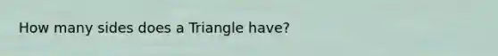 How many sides does a Triangle have?