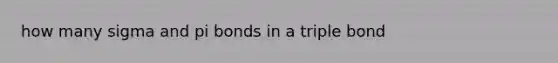 how many sigma and pi bonds in a triple bond