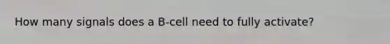 How many signals does a B-cell need to fully activate?