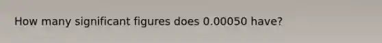 How many significant figures does 0.00050 have?