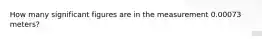 How many significant figures are in the measurement 0.00073 meters?