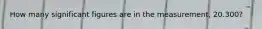 How many significant figures are in the measurement, 20.300?