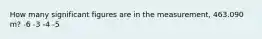 How many significant figures are in the measurement, 463.090 m? -6 -3 -4 -5