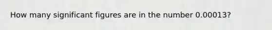 How many significant figures are in the number 0.00013?