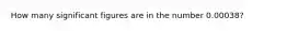 How many significant figures are in the number 0.00038?