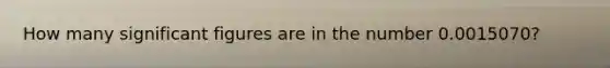How many significant figures are in the number 0.0015070?