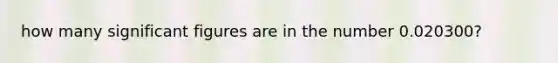 how many significant figures are in the number 0.020300?
