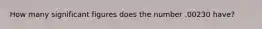 How many significant figures does the number .00230 have?