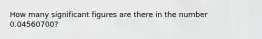 How many significant figures are there in the number 0.04560700?