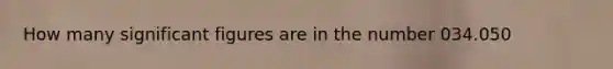 How many significant figures are in the number 034.050