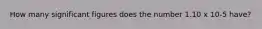 How many significant figures does the number 1.10 x 10-5 have?