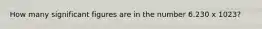 How many significant figures are in the number 6.230 x 1023?
