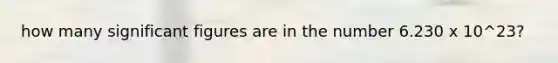 how many significant figures are in the number 6.230 x 10^23?