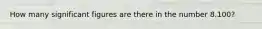 How many significant figures are there in the number 8.100?