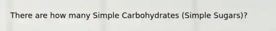 There are how many Simple Carbohydrates (Simple Sugars)?