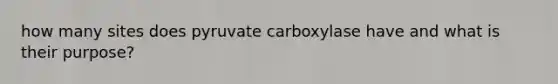 how many sites does pyruvate carboxylase have and what is their purpose?