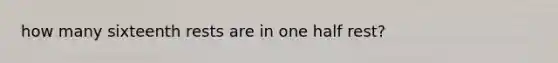 how many sixteenth rests are in one half rest?