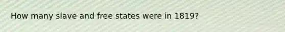 How many slave and free states were in 1819?