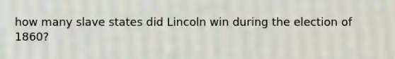 how many slave states did Lincoln win during the election of 1860?