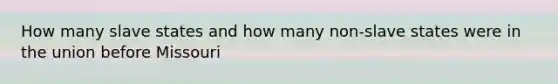 How many slave states and how many non-slave states were in the union before Missouri