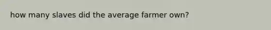 how many slaves did the average farmer own?