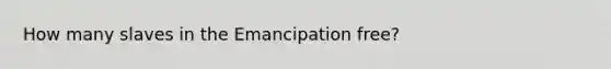 How many slaves in the Emancipation free?