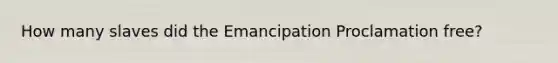 How many slaves did the Emancipation Proclamation free?