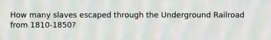 How many slaves escaped through the Underground Railroad from 1810-1850?