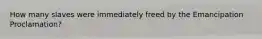 How many slaves were immediately freed by the Emancipation Proclamation?