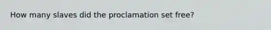 How many slaves did the proclamation set free?