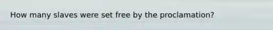 How many slaves were set free by the proclamation?