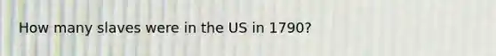 How many slaves were in the US in 1790?