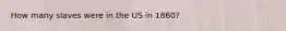 How many slaves were in the US in 1860?