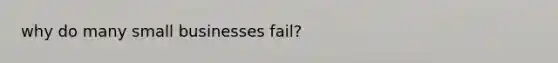 why do many small businesses fail?