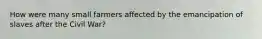 How were many small farmers affected by the emancipation of slaves after the Civil War?