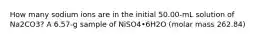 How many sodium ions are in the initial 50.00-mL solution of Na2CO3? A 6.57-g sample of NiSO4•6H2O (molar mass 262.84)