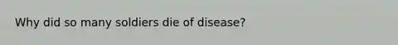 Why did so many soldiers die of disease?