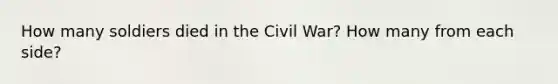 How many soldiers died in the Civil War? How many from each side?