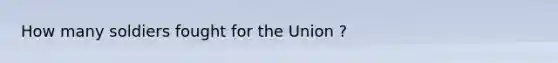 How many soldiers fought for the Union ?