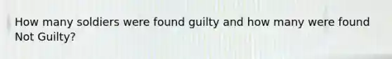 How many soldiers were found guilty and how many were found Not Guilty?