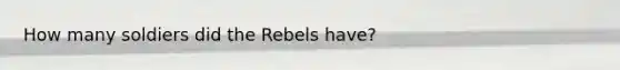 How many soldiers did the Rebels have?