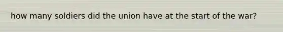 how many soldiers did the union have at the start of the war?